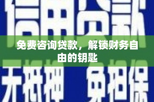 茂林免费咨询贷款，解锁财务自由的钥匙