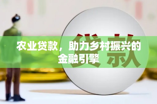 茂林农业贷款，助力乡村振兴的金融引擎