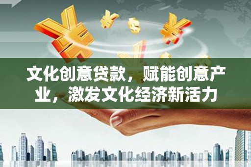 茂林文化创意贷款，赋能创意产业，激发文化经济新活力