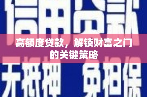 茂林高额度贷款，解锁财富之门的关键策略