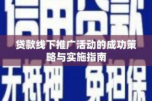 茂林贷款线下推广活动的成功策略与实施指南