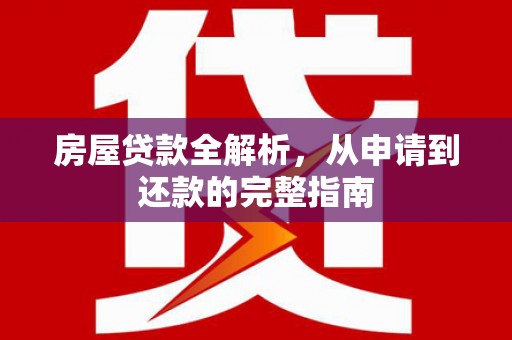 茂林房屋贷款全解析，从申请到还款的完整指南