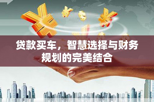 茂林贷款买车，智慧选择与财务规划的完美结合