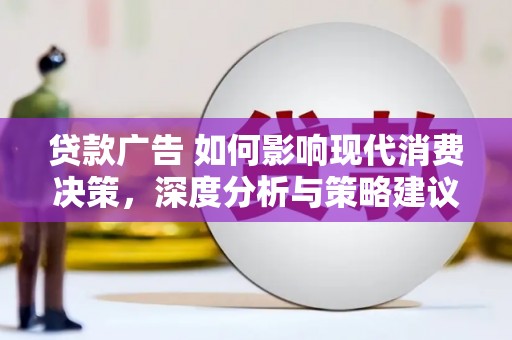 茂林贷款广告 如何影响现代消费决策，深度分析与策略建议
