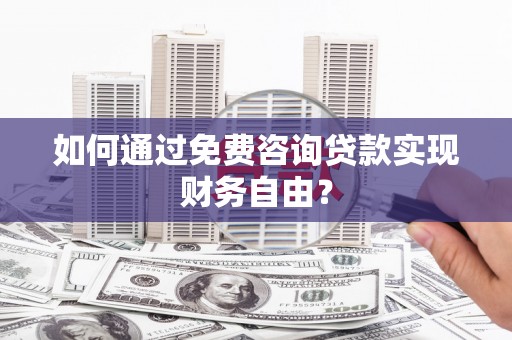 茂林如何通过免费咨询贷款实现财务自由？