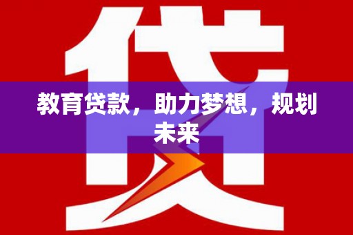 茂林教育贷款，助力梦想，规划未来