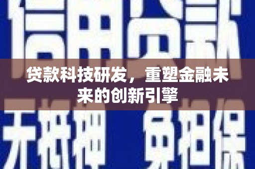 茂林贷款科技研发，重塑金融未来的创新引擎