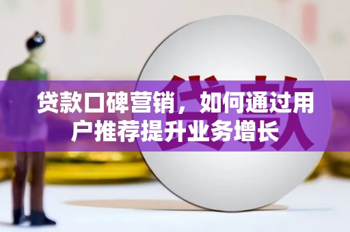 茂林贷款口碑营销，如何通过用户推荐提升业务增长