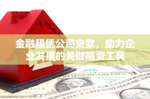 茂林金融租赁公司贷款，助力企业发展的关键融资工具