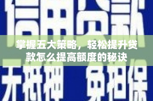 茂林掌握五大策略，轻松提升贷款怎么提高额度的秘诀