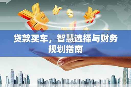 茂林贷款买车，智慧选择与财务规划指南