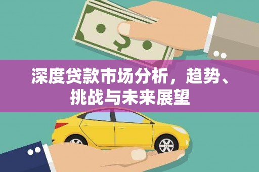 茂林深度贷款市场分析，趋势、挑战与未来展望