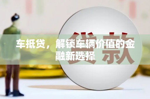 茂林车抵贷，解锁车辆价值的金融新选择