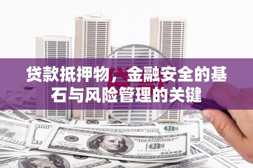 茂林贷款抵押物，金融安全的基石与风险管理的关键