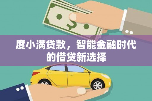 茂林度小满贷款，智能金融时代的借贷新选择