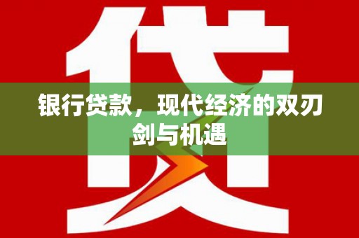 茂林银行贷款，现代经济的双刃剑与机遇