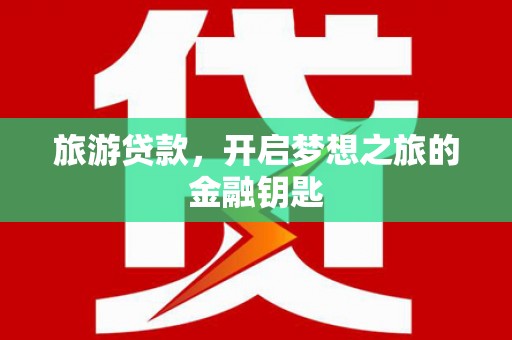 茂林旅游贷款，开启梦想之旅的金融钥匙