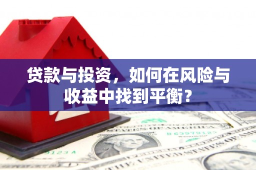茂林贷款与投资，如何在风险与收益中找到平衡？