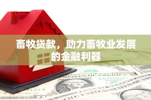 茂林畜牧贷款，助力畜牧业发展的金融利器