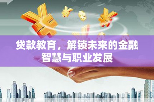 茂林贷款教育，解锁未来的金融智慧与职业发展