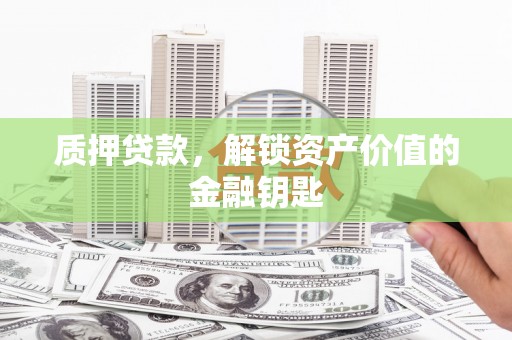 茂林质押贷款，解锁资产价值的金融钥匙