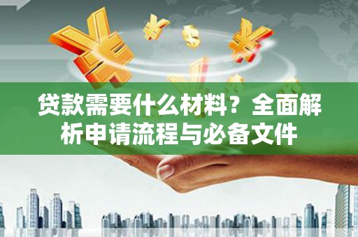 茂林贷款需要什么材料？全面解析申请流程与必备文件