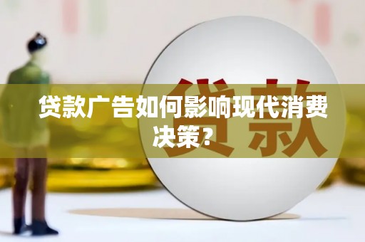 茂林贷款广告如何影响现代消费决策？