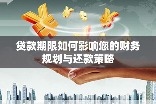 茂林贷款期限如何影响您的财务规划与还款策略