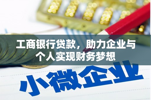 茂林工商银行贷款，助力企业与个人实现财务梦想