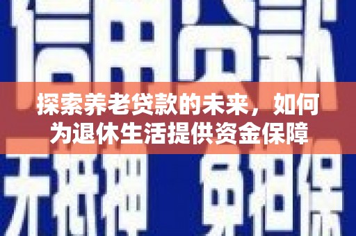 茂林探索养老贷款的未来，如何为退休生活提供资金保障