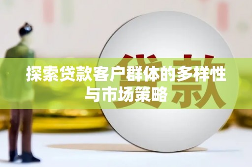茂林探索贷款客户群体的多样性与市场策略
