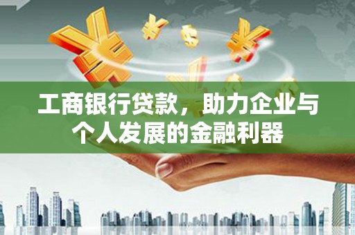 茂林工商银行贷款，助力企业与个人发展的金融利器