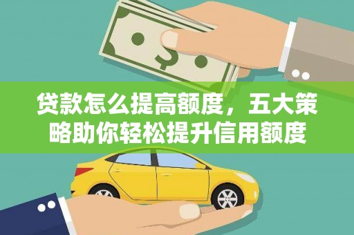 茂林贷款怎么提高额度，五大策略助你轻松提升信用额度