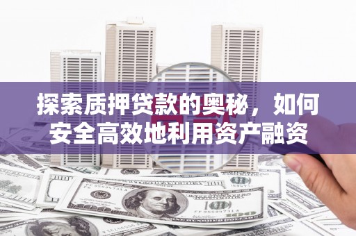 茂林探索质押贷款的奥秘，如何安全高效地利用资产融资
