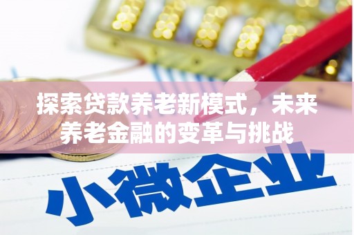 茂林探索贷款养老新模式，未来养老金融的变革与挑战