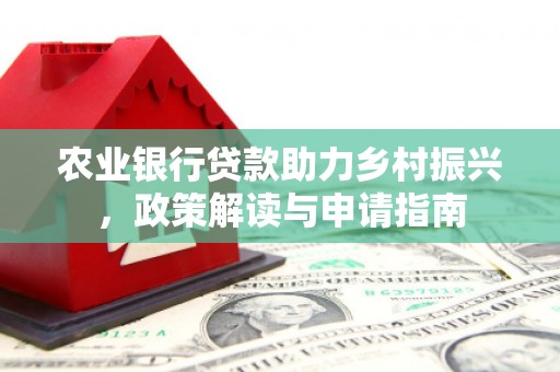 茂林农业银行贷款助力乡村振兴，政策解读与申请指南