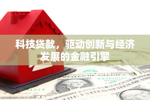 茂林科技贷款，驱动创新与经济发展的金融引擎