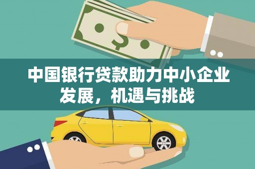 茂林中国银行贷款助力中小企业发展，机遇与挑战