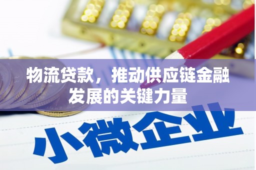 茂林物流贷款，推动供应链金融发展的关键力量