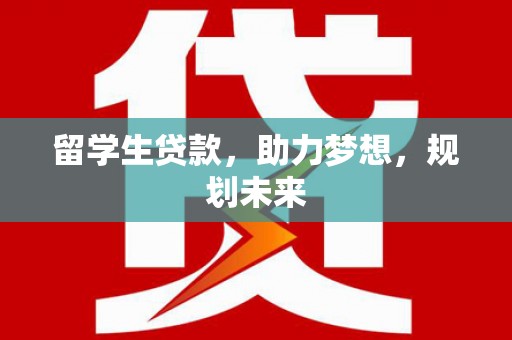 茂林留学生贷款，助力梦想，规划未来