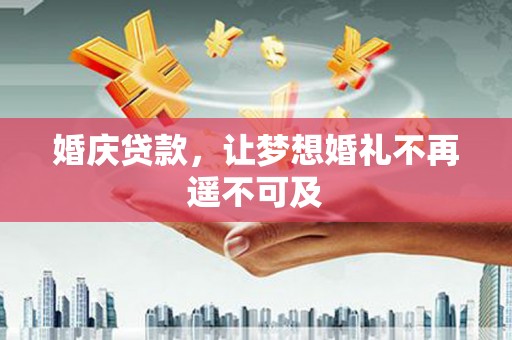 茂林婚庆贷款，让梦想婚礼不再遥不可及