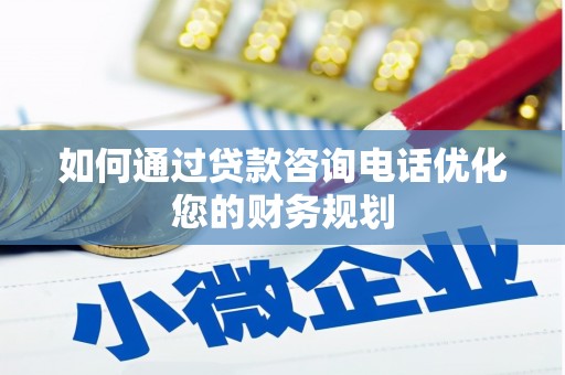 茂林如何通过贷款咨询电话优化您的财务规划