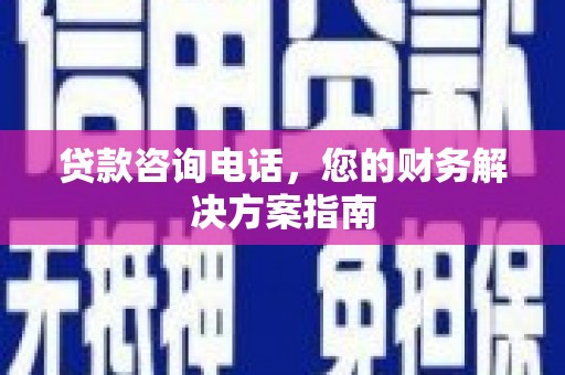 茂林贷款咨询电话，您的财务解决方案指南