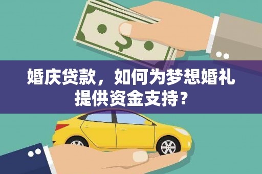 茂林婚庆贷款，如何为梦想婚礼提供资金支持？