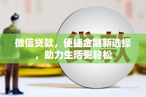 茂林微信贷款，便捷金融新选择，助力生活更轻松
