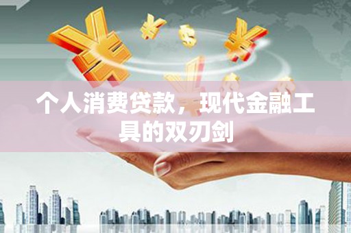 茂林个人消费贷款，现代金融工具的双刃剑
