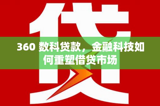 茂林360 数科贷款，金融科技如何重塑借贷市场