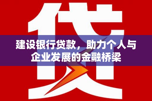 茂林建设银行贷款，助力个人与企业发展的金融桥梁