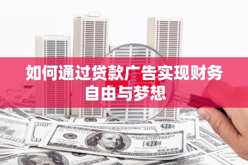 茂林如何通过贷款广告实现财务自由与梦想