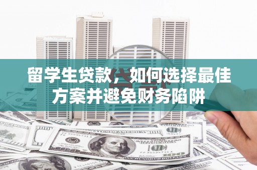 茂林留学生贷款，如何选择最佳方案并避免财务陷阱